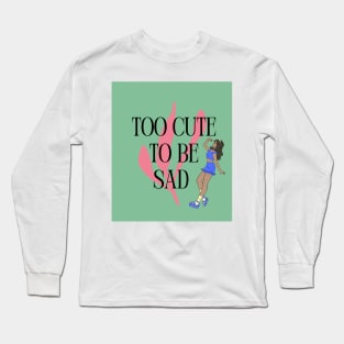 Too Cute to Be Sad - Deep Hair Long Sleeve T-Shirt